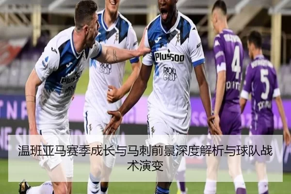 温班亚马赛季成长与马刺前景深度解析与球队战术演变